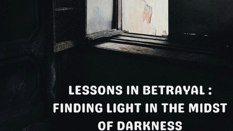 Lessons in Betrayal: Finding Light in the Midst of Darkness