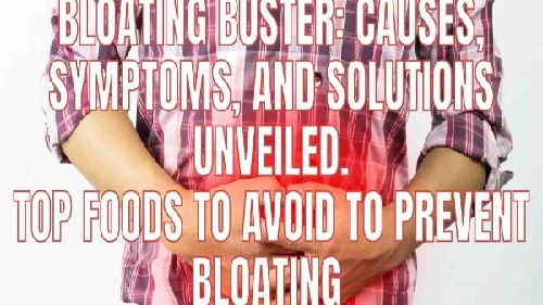 Bloating Buster: Causes, Symptoms, and Solutions Unveiled Top Foods to Avoid to Prevent Bloating