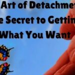 THE ART OF DETACHMENT: The Secret To Getting What You Want/Detachment Is Not About Giving Up On Your Desires