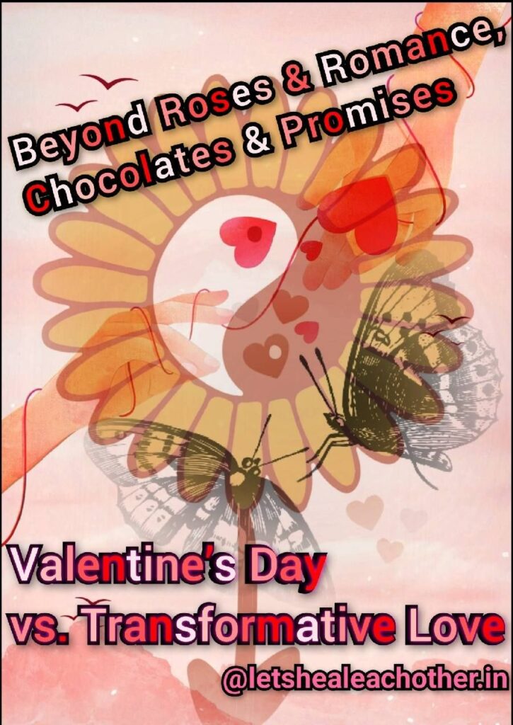 Transformative Love BEYOND ROSES AND ROMANCE,CHOCOLATES AND PROMISES "VALENTINE’S DAY vs. TRANSFORMATIVE LOVE" Transformative love